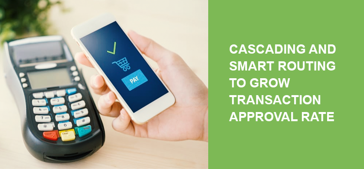 Cascading and smart routing: How to grow your transaction approval rate