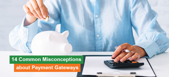 14 common misconceptions about payment gateways