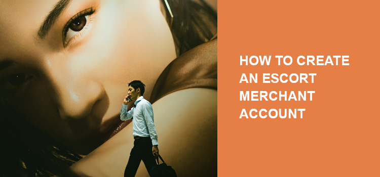 How to open an escort merchant account?