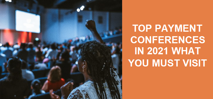 Top Payment Conferences in 2021 What you Must Visit