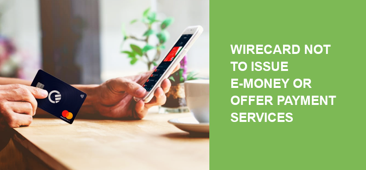 Wirecard not to issue e-money or offer payment services